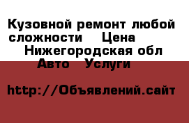 Кузовной ремонт любой сложности. › Цена ­ 6 000 - Нижегородская обл. Авто » Услуги   